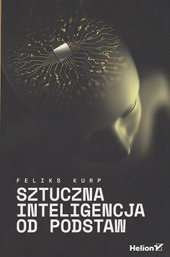 Okładka książki Sztuczna inteligencja od podstaw / Feliks Kurp.