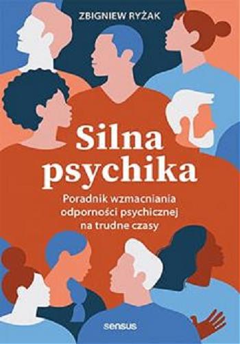 Okładka  Silna psychika : poradnik wzmacniania odporności psychicznej na trudne czasy / Zbigniew Ryżak.