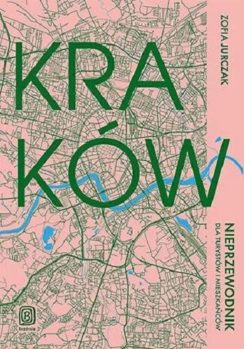 Okładka książki Kraków : nieprzewodnik dla turystów i mieszkańców / Zofia Jurczak.
