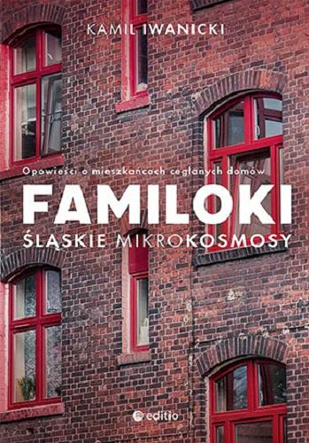 Okładka książki Familoki : śląskie mikrokosmosy / Kamil Iwanicki.