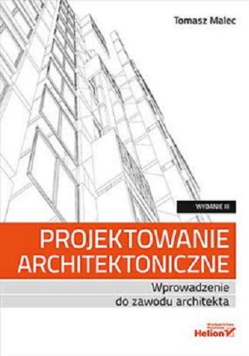 Okładka książki Projektowanie architektoniczne : wprowadzenie do zawodu architekta / Tomasz Malec.