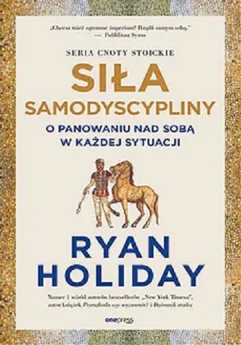 Okładka książki Siła samodyscypliny : o panowaniu nad sobą w każdej sytuacji / Ryan Holiday ; przekład: Diana Wierzbicka.