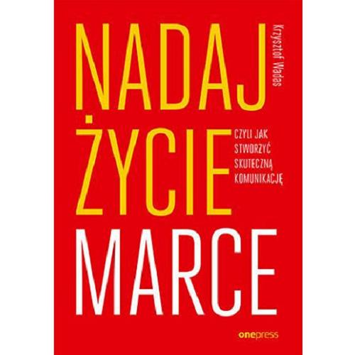 Okładka  Nadaj życie marce czyli Jak stworzyć skuteczną komunikację / Krzysztof Wadas.