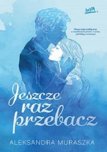 Okładka książki Jeszcze raz przebacz / Aleksandra Muraszka.