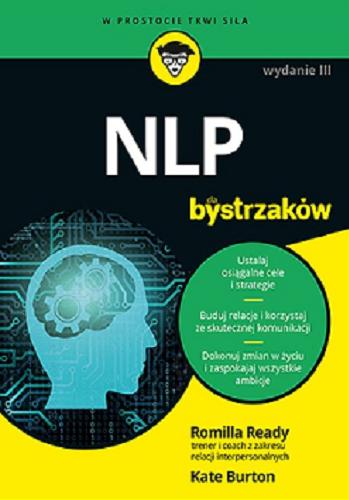 Okładka książki NLP dla bystrzaków / Romilla Ready trener i coach z zakresu relacji intepersonalnych, Kate Burton ; przekład: Cezar Matkowski.