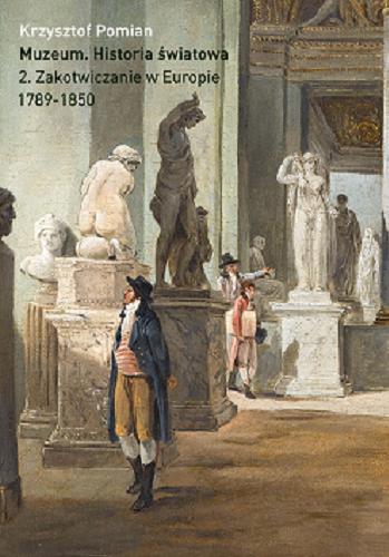 Okładka książki  Muzeum : historia światowa. T. 2, Zakotwiczanie w Europie : 1789-1850  8