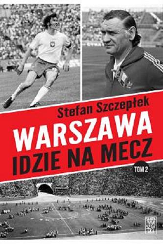 Okładka książki Warszawa idzie na mecz : T. 2 / Stefan Szczepłek.