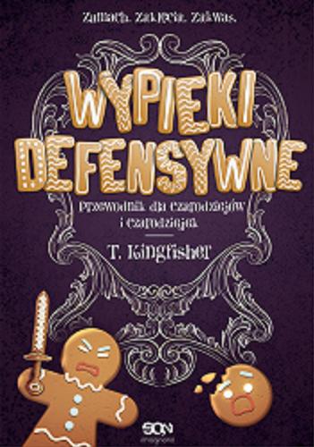Okładka książki Wypieki defensywne : przewodnik dla czarodziejów i czarodziejek / T. Kingfisher ; tłumaczenie: Dominika Schimscheiner.