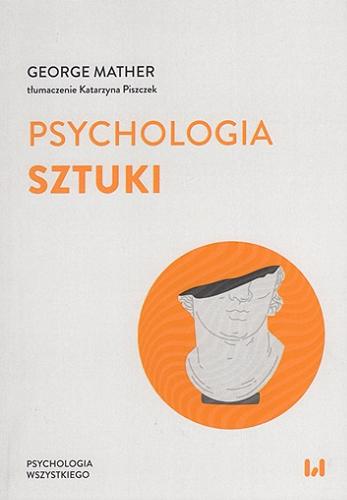 Okładka książki Psychologia sztuki / George Mather ; tłumaczenie Katarzyna Piszczek.