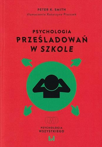 Okładka książki Psychologia prześladowań w szkole / Peter K. Smith ; tłumaczenie Katarzyna Piszczek.