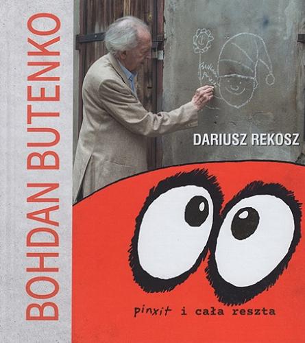 Okładka  Bohdan Butenko : pinxit i cała reszta / Dariusz Rekosz.