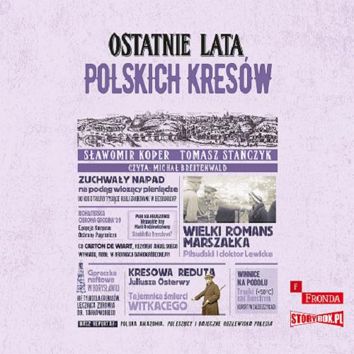 Okładka książki Ostatnie lata polskich Kresów [Dokument dźwiękowy] / Sławomir Koper, Tomasz Stańczyk.