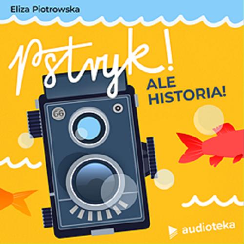 Okładka książki Pstryk! [Dokument dźwiękowy] : Ale historia! / Eliza Piotrowska.