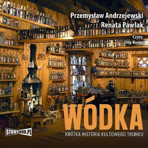 Okładka książki Wódka : krótka historia kultowego trunku / Przemysław Andrzejewski, Renata Pawlak.