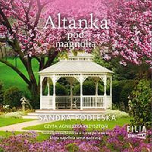 Okładka książki Altanka pod magnolią [Dokument dźwiękowy] / Sandra Podleska.