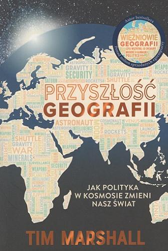 Okładka książki Przyszłość geografii : jak polityka w kosmosie zmieni nasz świat / Tim Marshall ; przekład Filip Filipowski.