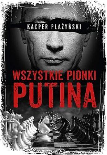 Okładka książki Wszystkie pionki Putina : rosyjski lobbing / Kacper Płażyński.