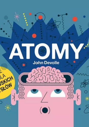 Okładka książki Atomy / [text and illustrations] John Devolle ; tłumaczenie Jacek Spólny.