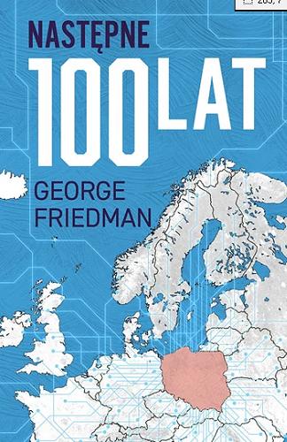 Okładka książki Następne 100 lat : prognoza na XXI wiek / George Friedman ; tłumaczenie Maciej Antosiewicz.