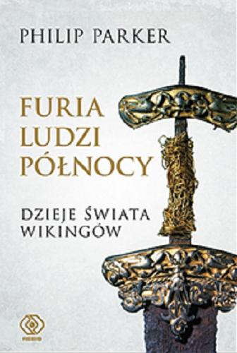 Okładka  Furia ludzi Północy : dzieje świata Wikingów / Philip Parker ; przełożył Norbert Radomski.