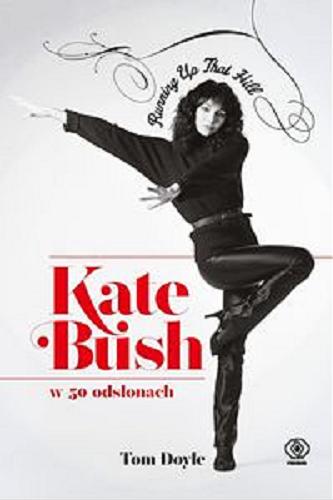 Okładka książki Running up that hill : Kate Bush w 50 odsłonach / Tom Doyle ; przełożył Lesław Haliński.