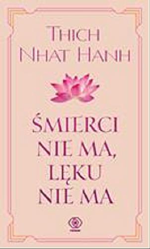 Okładka  Śmierci nie ma, lęku nie ma : źródło pocieszszającej mądrości życia / Thich Nhat Hanh ; przełożył Sebastian Musielak.