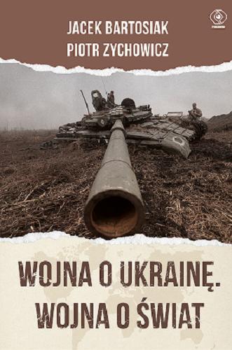 Okładka książki Wojna o Ukrainę : wojna o świat / Jacek Bartosiak, Piotr Zychowicz.