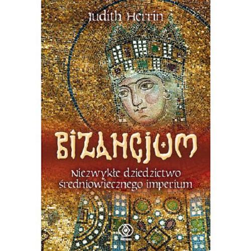 Okładka książki Bizancjum : niezwykłe dziedzictwo średniowiecznego imperium / Judith Herrin ; przełożył Norbert Radomski.