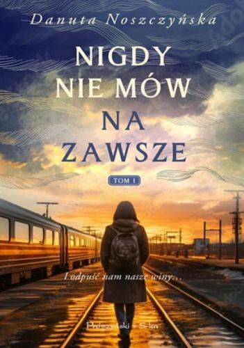 Okładka książki Nigdy nie mów na zawsze, t.1 / Danuta Noszczyńska.