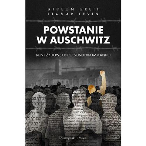 Okładka książki Powstanie w Auschwitz : bunt żydowskiego Sonderkommando / Gideon Greif, Itamar Levin ; przełożyła Urszula Poprawska.