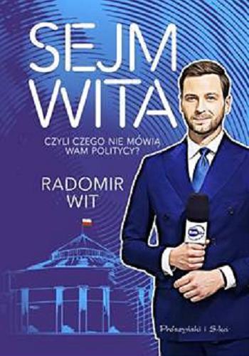 Okładka książki Sejm wita czyli Czego nie mówią wam politycy ? / Radomir Wit.