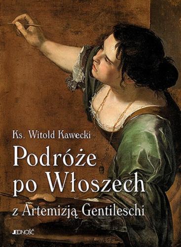 Okładka książki Podróże po Włoszech z Artemizją Gentileschi / Witold Kawecki.