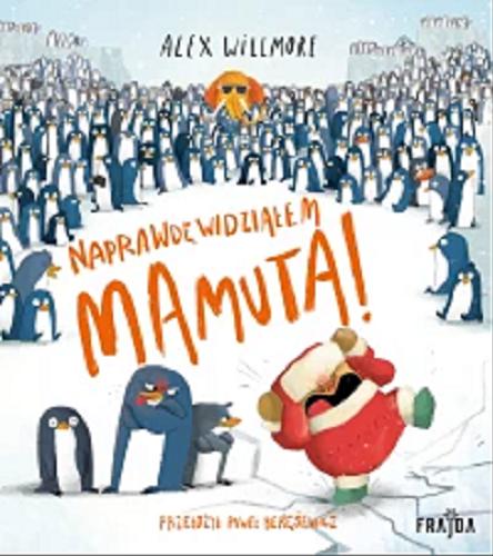 Okładka książki Naprawdę widziałem Mamuta! / Alex Willmore ; przełożył Paweł Beręsewicz.