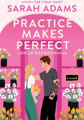 Okładka książki Practice makes perfect: lekcje randkowania / Sarah Adams ; przełożyła Agnieszka Moore.