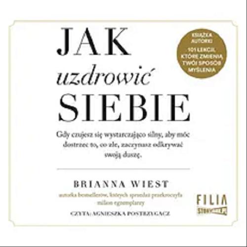 Okładka książki Jak uzdrowić siebie : [Dokument dźwiękowy] / Brianna Wiest ; przekład Kinga Markiewicz.