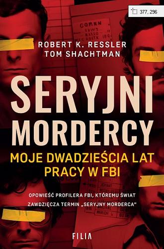 Okładka książki Seryjni mordercy : moje dwadzieścia lat pracy w FBI / Robert K. Ressler, Tom Shachtman ; przełożyła Zuzanna Lamża.
