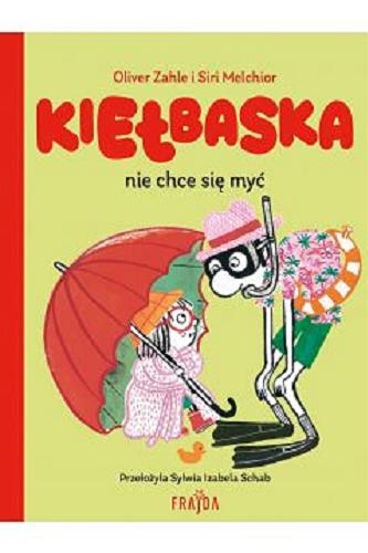Okładka książki Kiełbaska nie chce się myć / [autor] Oliver Zahle ; [ilustracje] Siri Melchior ; przełożyła Sylwia Izabela Schab.