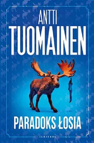 Okładka książki Paradoks łosia / Antti Tuomainen ; z fińskiego przełożyła Bożena Kojro.