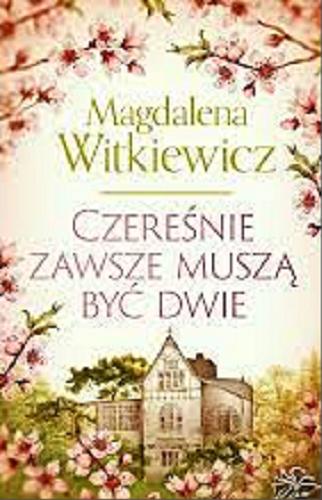 Okładka książki Czereśnie zawsze muszą być dwie / Magdalena Witkiewicz.