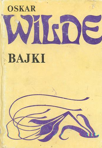 Okładka książki Bajki / Oscar Wilde ; tł. Ewa Berberyusz ; tł. Maria Feldmanowa ; tł. Włodzimierz Lewik.