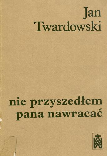 Okładka książki Nie przyszedłem pana nawracać : wiersze 1937-1985 / Jan Twardowski.