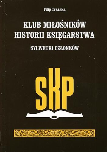 Okładka książki Klub Miłośników Historii Księgarstwa : sylwetki członków / Filip Trzaska.