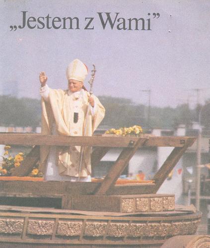 Okładka książki Jestem z Wami : III Pielgrzymka Jana Pawła II do Polski, 8-14 czerwca 1987 / tekst Jerzy Szczęsny, Paweł Smoleński.