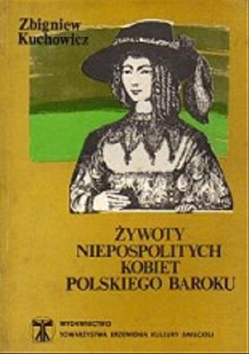 Okładka książki Żywoty niepospolitych kobiet polskiego baroku / Zbigniew Kuchowicz.