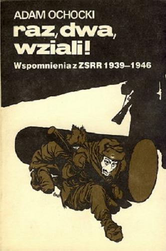 Okładka książki Raz, dwa, wziali ! : wspomnienia z ZSRR 1939-1946 / Adam Ochocki.