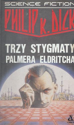 Okładka książki Trzy stygmaty Palmera Eldritcha / Philip K. Dick ; przeł. Zbigniew Andrzej Królicki.