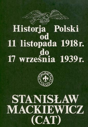 Okładka książki Historia Polski od 11 listopada 1918 r. do 17 września 1939 r. / Stanisław Mackiewicz (Cat).