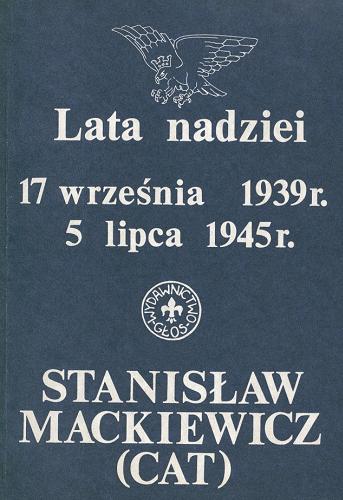 Okładka książki Lata nadziei : 17 września 1939 r. - 5 lipca 1945 r. / Stanisław Mackiewicz (Cat).