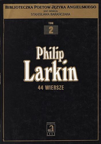 Okładka książki 44 wiersze / Philip Larkin ; wybór, przekład, wstęp i opracowanie Stanisław Barańczak.