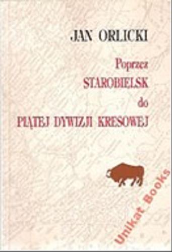 Okładka książki Poprzez Starobielsk do Piątej Dywizji Kresowej : pamiętnik wojenny lekarza rezerwisty / Jan Orlicki.